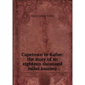 

Книга Capetown to Kafue: the story of an eighteen thousand miles journey