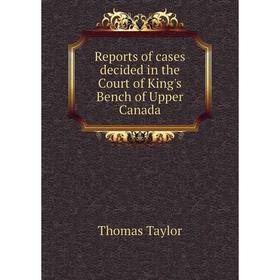 

Книга Reports of cases decided in the Court of King's Bench of Upper Canada