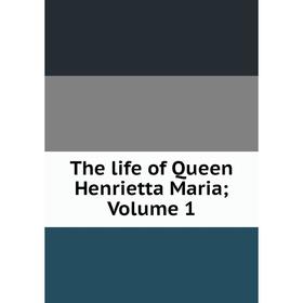 

Книга The life of Queen Henrietta Maria; Volume 1