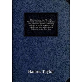 

Книга The origin and growth of the American Constitution; an historical treatise in which the documentary evidence as to the making of the entirely ne