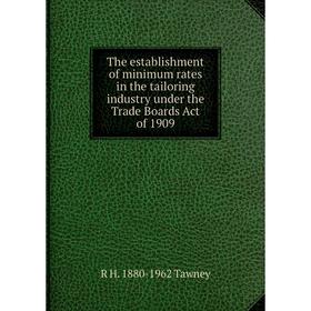 

Книга The establishment of minimum rates in the tailoring industry under the Trade Boards Act of 1909