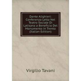 

Книга Dante Alighieri: Conferenza Letta Nel Teatro Sociale Di Latisana a Beneficio Del Monumento in Trento (Italian Edition)