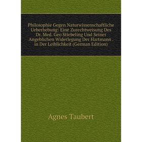 

Книга Philosophie Gegen Naturwissenschaftliche Ueberhebung: Eine Zurechtweisung Des Dr. Med. Geo Stiebeling Und Seiner Angeblichen Widerlegung Der Har