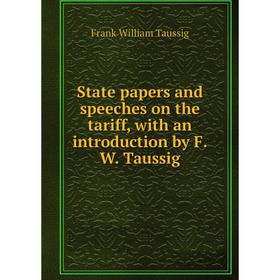 

Книга State papers and speeches on the tariff, with an introduction by F.W. Taussig