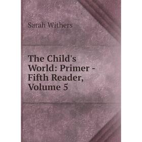 

Книга The Child's World: Primer -Fifth Reader, Volume 5