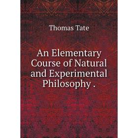 

Книга An Elementary Course of Natural and Experimental Philosophy.