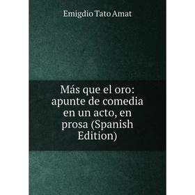 

Книга Más que el oro: apunte de comedia en un acto, en prosa