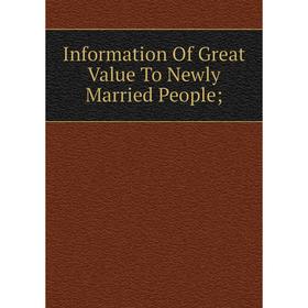 

Книга Information Of Great Value To Newly Married People