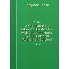

Книга La Gerusalemme Liberata, Cantos I,ii, with Intr. and Notes by H. B. Cotterill (Romanian Edition)