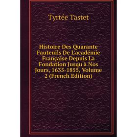 

Книга Histoire Des Quarante Fauteuils De L'académie Française Depuis La Fondation Jusqu'à Nos Jours, 1635-1855, Volume 2 (French Edition)