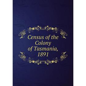 

Книга Census of the Colony of Tasmania, 1891