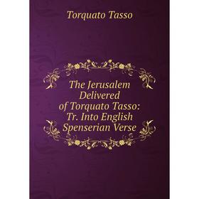 

Книга The Jerusalem Delivered of Torquato Tasso: Tr. Into English Spenserian Verse