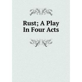 

Книга Rust; A Play In Four Acts