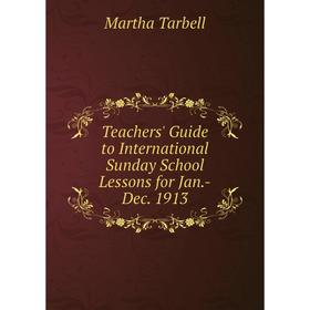 

Книга Teachers' Guide to International Sunday School Lessons for Jan.-Dec. 1913