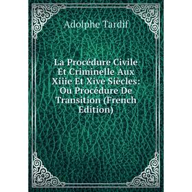 

Книга La Procédure Civile Et Criminelle Aux Xiiie Et Xive Siècles: Ou Procédure De Transition