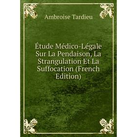 

Книга Étude Médico-Légale Sur La Pendaison, La Strangulation Et La Suffocation (French Edition)