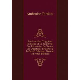 

Книга Dictionnaire D'hygiène Publique Et De Salubrité: Ou, Répertoire De Toutes Les Questions Relatives a La Santé Publique, Volume 1 (French Edition)