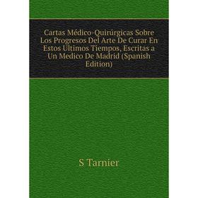 

Книга Cartas Médico-Quirúrgicas Sobre Los Progresos Del Arte De Curar En Estos Ultimos Tiempos, Escritas a Un Medico De Madrid (Spanish Edition)