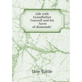 

Книга Life with Grandfather Conwell and his Acres of diamonds