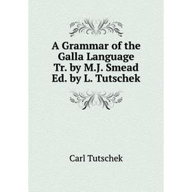 

Книга A Grammar of the Galla Language Tr. by M.J. Smead Ed. by L. Tutschek