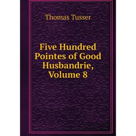 

Книга Five Hundred Pointes of Good Husbandrie, Volume 8