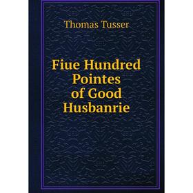 

Книга Fiue Hundred Pointes of Good Husbanrie