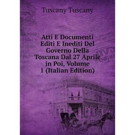 

Книга Atti E Documenti Editi E Inediti Del Governo Della Toscana Dal 27 Aprile in Poi, Volume 1 (Italian Edition)