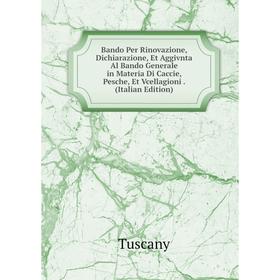 

Книга Bando Per Rinovazione, Dichiarazione, Et Aggivnta Al Bando Generale in Materia Di Caccie, Pesche, Et Vcellagioni. (Italian Edition)