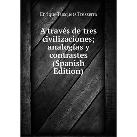 

Книга A través de tres civilizaciones; analogías y contrastes (Spanish Edition)