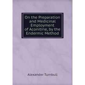 

Книга On the Preparation and Medicinal Employment of Aconitine, by the Endermic Method