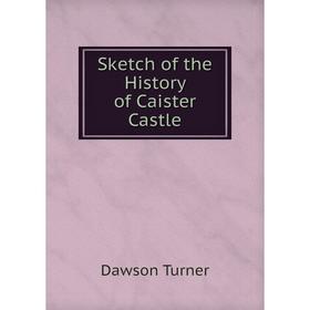 

Книга Sketch of the History of Caister Castle