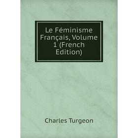

Книга Le Féminisme Français, Volume 1