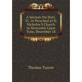 

Книга A Sermon On Matt. Vi. 16 Preached at St Nicholas'S Church in Newcastle Upon Tyne, December 18