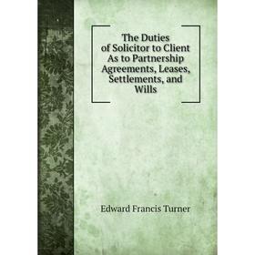 

Книга The Duties of Solicitor to Client As to Partnership Agreements, Leases, Settlements, and Wills