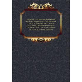 

Книга Législation Ottomane, Ou Recueil Des Lois, Réglements, Ordonnances, Traités, Capitulations Et Autres Documets Officiels De L'empire Ottoman: Pti
