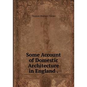 

Книга Some Account of Domestic Architecture in England.