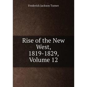 

Книга Rise of the New West, 1819-1829, Volume 12