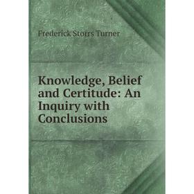 

Книга Knowledge, Belief and Certitude: An Inquiry with Conclusions