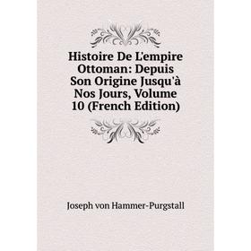 

Книга Histoire De L'empire Ottoman: Depuis Son Origine Jusqu'à Nos Jours, Volume 10 (French Edition)