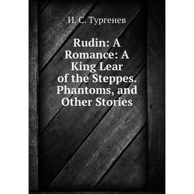 

Книга Rudin: A Romance: A King Lear of the Steppes. Phantoms, and Other Stories