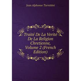 

Книга Traité De La Verité De La Religion Chretienne, Volume 2 (French Edition)