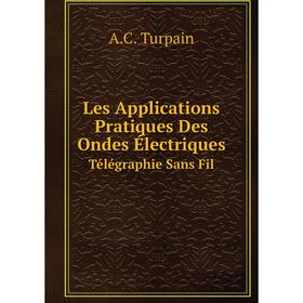 

Книга Les Applications Pratiques Des Ondes ÉlectriquesTélégraphie Sans Fil