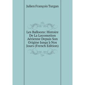 

Книга Les Balloons: Histoire De La Locomotion Aérienne Depuis Son Origine Jusqu'à Nos Jours