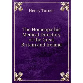 

Книга The Homeopathic Medical Directory of the Great Britain and Ireland