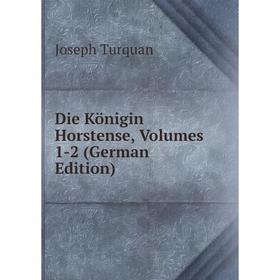 

Книга Die Königin Horstense, Volumes 1-2 (German Edition)