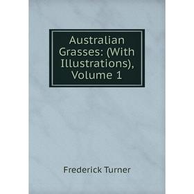 

Книга Australian Grasses: (With Illustrations), Volume 1