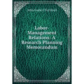 

Книга Labor-Management Relations: A Research Planning Memorandum