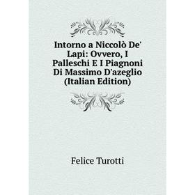 

Книга Intorno a Niccolò De' Lapi: Ovvero, I Palleschi E I Piagnoni Di Massimo D'azeglio (Italian Edition)