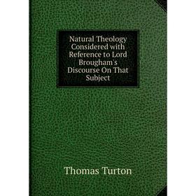 

Книга Natural Theology Considered with Reference to Lord Brougham's Discourse On That Subject