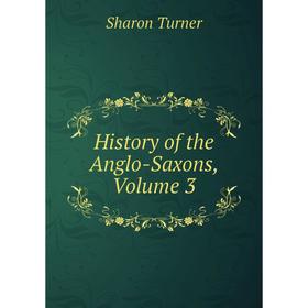 

Книга History of the Anglo-Saxons, Volume 3